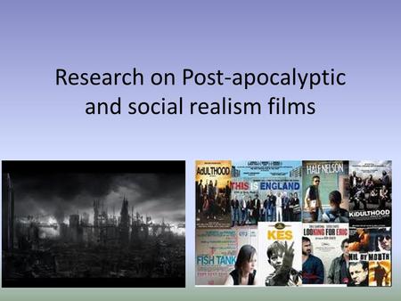 Research on Post-apocalyptic and social realism films.