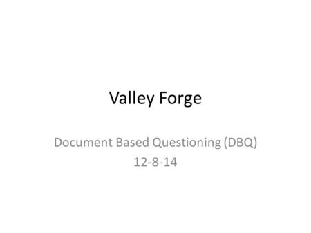 Valley Forge Document Based Questioning (DBQ) 12-8-14.