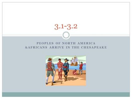 PEOPLES OF NORTH AMERICA &AFRICANS ARRIVE IN THE CHESAPEAKE 3.1-3.2.
