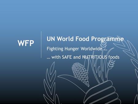 WFP UN World Food Programme Fighting Hunger Worldwide … … with SAFE and NUTRITIOUS foods.