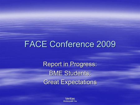 Veritas Working with You FACE Conference 2009 Report in Progress: BME Students: Great Expectations.