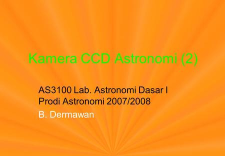 Kamera CCD Astronomi (2) AS3100 Lab. Astronomi Dasar I Prodi Astronomi 2007/2008 B. Dermawan.