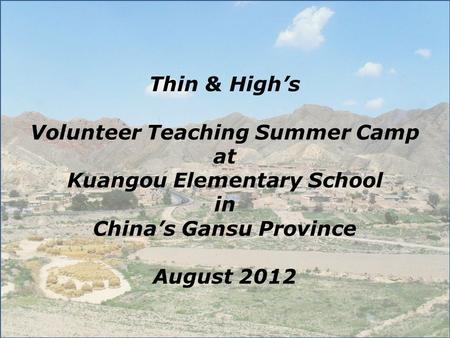 Thin & High’s Volunteer Teaching Summer Camp at Kuangou Elementary School in China’s Gansu Province August 2012.