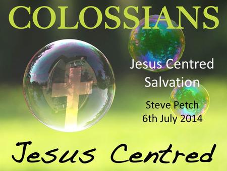 Jesus Centred Salvation Steve Petch 6th July 2014.