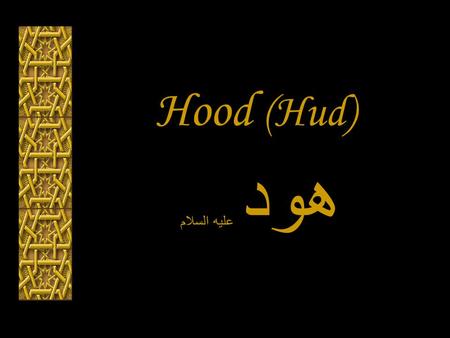 Hood (Hud) هود عليه السلام. Hood هود عليه السلام And remember (Hûd) the brother of ‘Âd, when he warned his people in Al-Ahqâf (the curved sand-hills in.