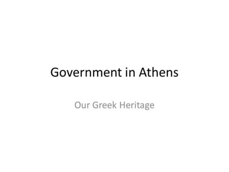Government in Athens Our Greek Heritage. Objectives What are aristocrats? How are an oligarchy and a tyranny different? Describe the democracy created.