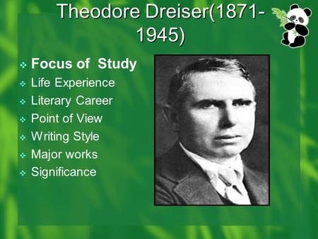 Theodore Dreiser(1871- 1945)  Focus of Study  Life Experience  Literary Career  Point of View  Writing Style  Major works  Significance.