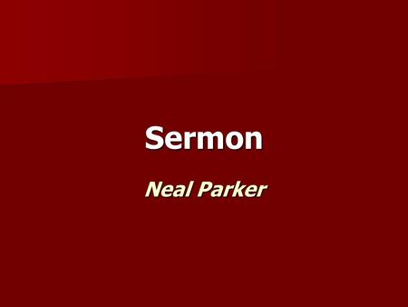 Sermon Neal Parker. Don’t let your special character and values, the secret that you know and no one else does, the truth – don’t let that get swallowed.