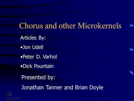 Chorus and other Microkernels Presented by: Jonathan Tanner and Brian Doyle Articles By: Jon Udell Peter D. Varhol Dick Pountain.