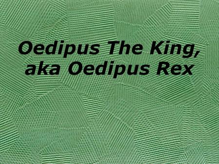 Oedipus The King, aka Oedipus Rex. Sophocles 496-406 BC Most awarded playwright of ancient Athens Wrote 120 Plays o Only 7 complete plays exist o Fragments.