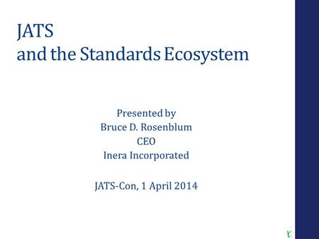 © Inera Inc., 2014. All Rights ReservedJATS-Con 2014 JATS and the Standards Ecosystem Presented by Bruce D. Rosenblum CEO Inera Incorporated JATS-Con,