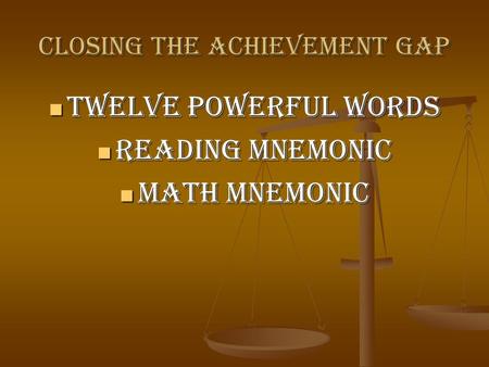 Closing the Achievement Gap Twelve Powerful Words Twelve Powerful Words Reading Mnemonic Reading Mnemonic Math Mnemonic Math Mnemonic.