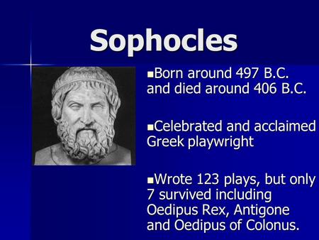Sophocles Born around 497 B.C. and died around 406 B.C. Born around 497 B.C. and died around 406 B.C. Celebrated and acclaimed Greek playwright Celebrated.