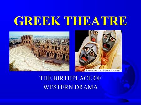 GREEK THEATRE THE BIRTHPLACE OF WESTERN DRAMA. First Definite Record of Drama in Greece: 534 B.C. F Contest for Best Tragedy instituted F Winner of first.