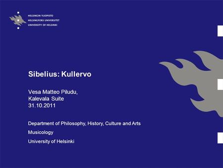 Sibelius: Kullervo Vesa Matteo Piludu, Kalevala Suite 31.10.2011 Department of Philosophy, History, Culture and Arts Musicology University of Helsinki.
