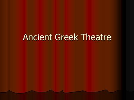 Ancient Greek Theatre. Where is Greece? Why do we begin with Greece? Ancient Greece is the beginning of Western culture and civilization. (That eventually.