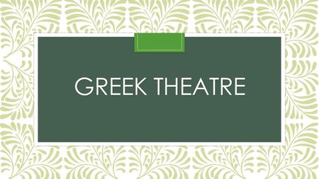 GREEK THEATRE. Greek Theatre Texts: 30 tragedies and 12 comedies Archeology: buildings, painted vases Festival of Dionysus- 4days Between March and April-the.