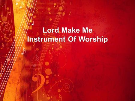 Lord Make Me Instrument Of Worship.