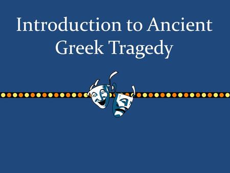 Introduction to Ancient Greek Tragedy. 1.Life in Ancient Greece Greece reached its peek in the 6 th and 5 th centuries, specifically in Athens.