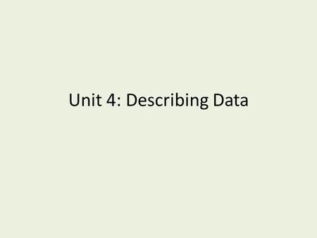 Unit 4: Describing Data.