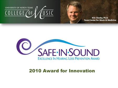 Kris Chesky, Ph.D. Texas Center for Music & Medicine 2010 Award for Innovation.