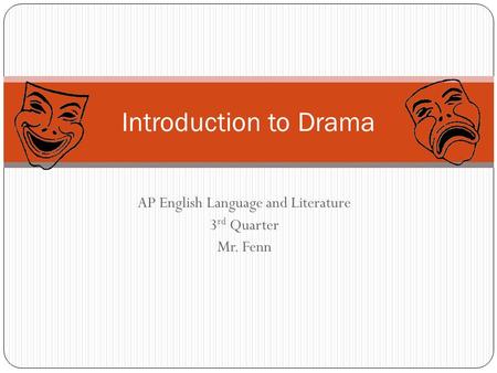 AP English Language and Literature 3 rd Quarter Mr. Fenn Introduction to Drama.