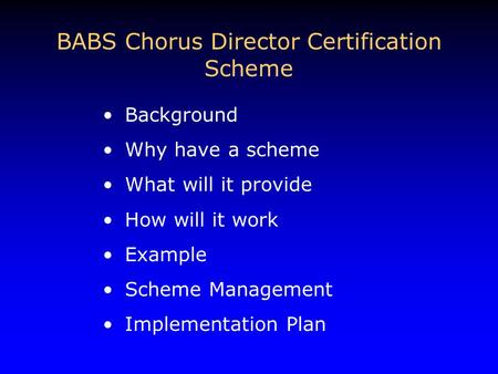 Background Why have a scheme What will it provide How will it work Example Scheme Management Implementation Plan BABS Chorus Director Certification Scheme.