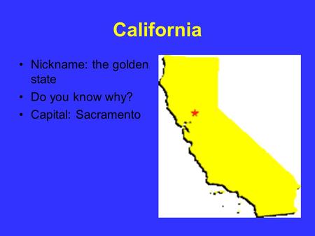 California Nickname: the golden state Do you know why? Capital: Sacramento.