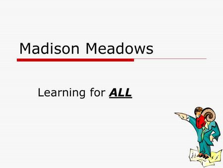Madison Meadows Learning for ALL. Continuous Improvement Plan  85% Meadows students will meet/exceed in 2013 AIMS math.  90% Meadows students will meet/exceed.