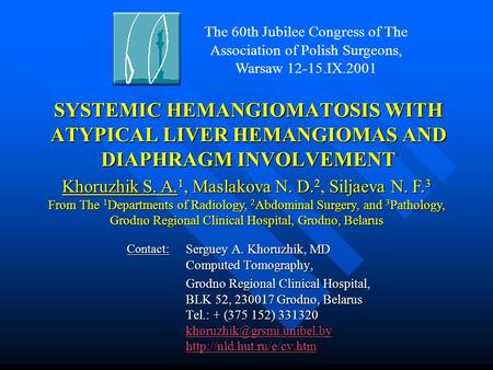 SYSTEMIC HEMANGIOMATOSIS WITH ATYPICAL LIVER HEMANGIOMAS AND DIAPHRAGM INVOLVEMENT Serguey A. Khoruzhik, MD Computed Tomography, Grodno Regional Clinical.