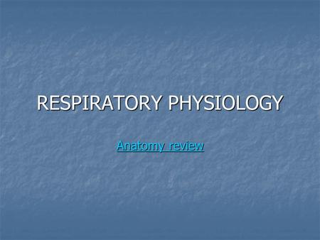 RESPIRATORY PHYSIOLOGY Anatomy review Anatomy review Anatomy review.