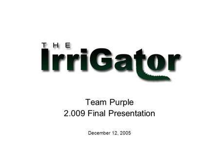 Team Purple 2.009 Final Presentation December 12, 2005.