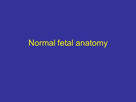 Normal fetal anatomy. Anatomy Scan Indications –Identify fetal abnormalities –Identify IUGR –Dating –Placental localisation Timing –16-20 weeks –22-24.