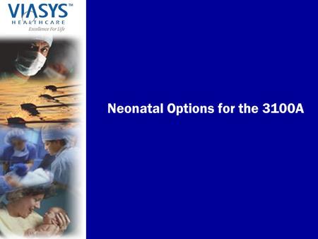 Neonatal Options for the 3100A. VIASYS Healthcare, Inc. Neonatal Options for the 3100A Early Intervention Pro-Active Rescue.