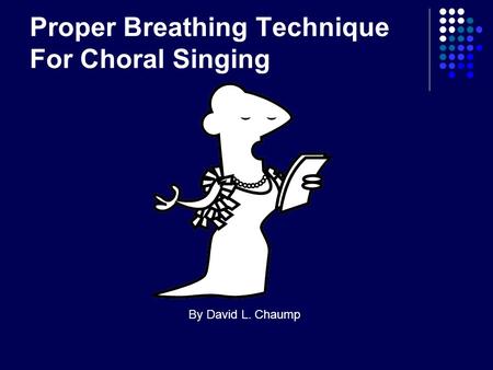 Proper Breathing Technique For Choral Singing By David L. Chaump.
