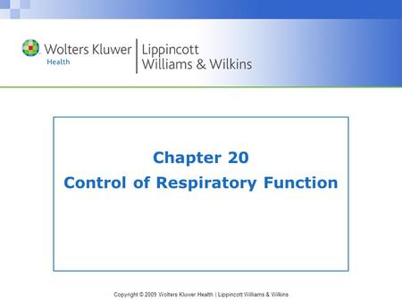 Copyright © 2009 Wolters Kluwer Health | Lippincott Williams & Wilkins Chapter 20 Control of Respiratory Function.