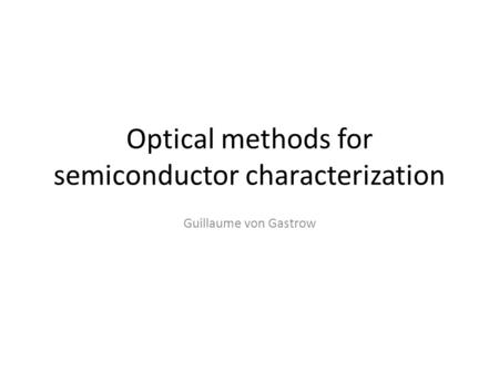 Optical methods for semiconductor characterization Guillaume von Gastrow.