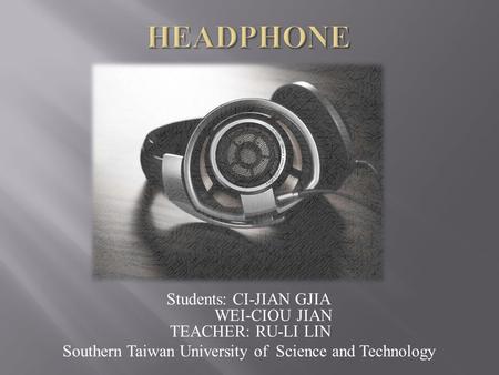 Students: CI-JIAN GJIA WEI-CIOU JIAN TEACHER: RU-LI LIN Southern Taiwan University of Science and Technology.