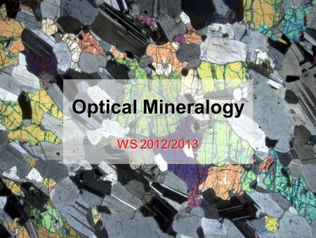 Optical Mineralogy WS 2012/2013. Theory exam! ….possibilities in the last week of semester: Mo 4th February, 09:00-10:30 Do 7th February, 09:00-11:00.