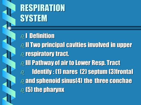 RESPIRATION SYSTEM b I b I Definition b II b II Two principal cavities involved in upper b respiratory b respiratory tract. b III b III Pathway of air.