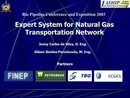 Expert System for Natural Gas Transportation Network Jonny Carlos da Silva, D. Eng. Gilson Simões Porciúncula, M. Eng. SCGÁS TBG Partners Rio Pipeline.