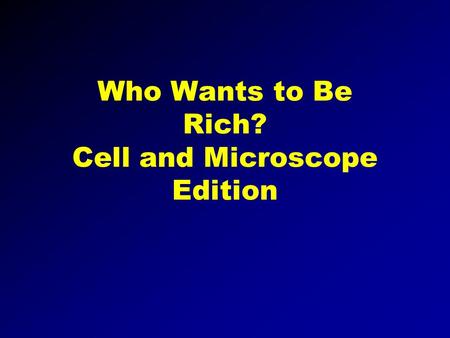 Who Wants to Be Rich? Cell and Microscope Edition.