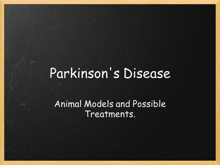 Parkinson's Disease Animal Models and Possible Treatments.