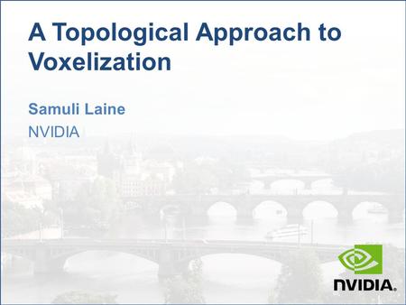 A Topological Approach to Voxelization Samuli Laine NVIDIA.