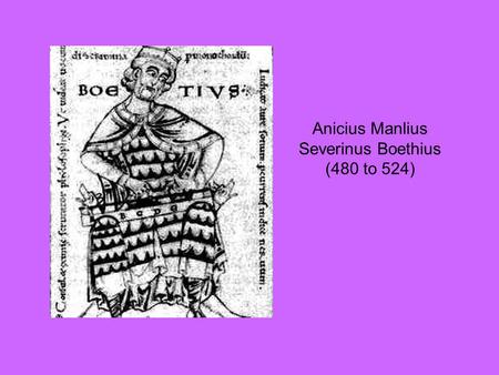 Anicius Manlius Severinus Boethius (480 to 524). I shall translate into Latin every work of Aristotle's that comes into my hands, and I shall write commentaries.
