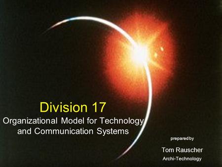 Division 17 Organizational Model for Technology and Communication Systems prepared by Tom Rauscher Archi-Technology.