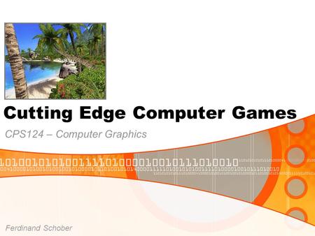Cutting Edge Computer Games CPS124 – Computer Graphics Ferdinand Schober.