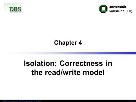 Universität Karlsruhe (TH) © 2006 Univ,Karlsruhe, IPD, Prof. Lockemann/Prof. BöhmTAV 4 Chapter 4 Isolation: Correctness in the read/write model.