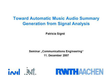 Toward Automatic Music Audio Summary Generation from Signal Analysis Seminar „Communications Engineering“ 11. December 2007 Patricia Signé.