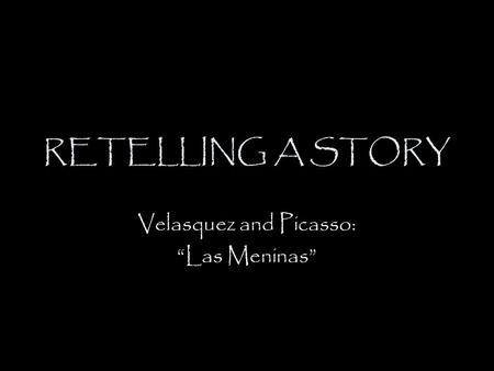 RETELLING A STORY Velasquez and Picasso: “Las Meninas”